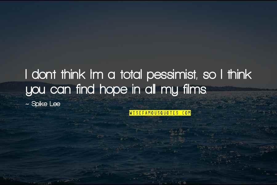 So You Think You Can Quotes By Spike Lee: I don't think I'm a total pessimist, so