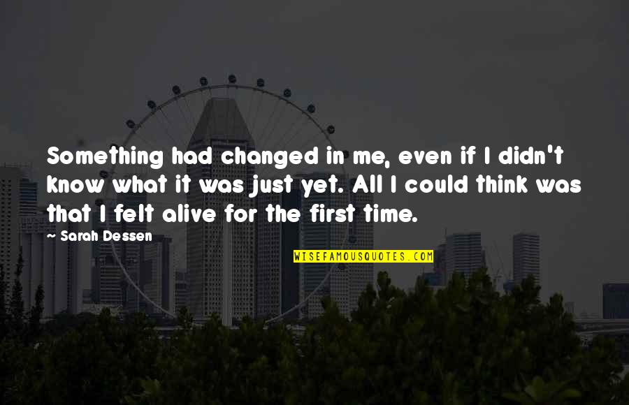 So You Think You Know Me Quotes By Sarah Dessen: Something had changed in me, even if I