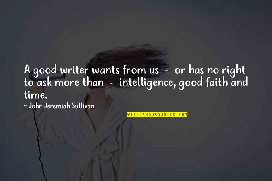 So You Want To Be A Writer Quotes By John Jeremiah Sullivan: A good writer wants from us - or