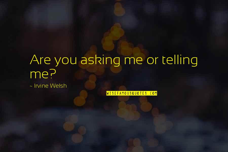 So You're Telling Me Quotes By Irvine Welsh: Are you asking me or telling me?