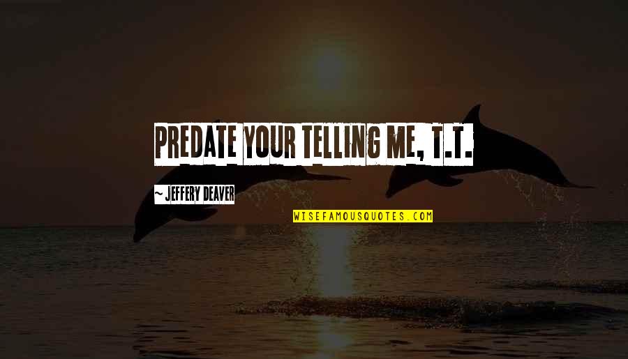 So You're Telling Me Quotes By Jeffery Deaver: Predate your telling me, T.T.