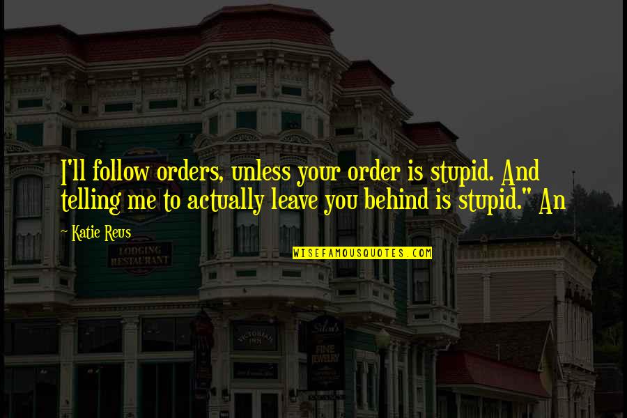 So You're Telling Me Quotes By Katie Reus: I'll follow orders, unless your order is stupid.