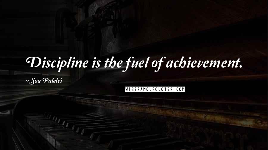 Soa Palelei quotes: Discipline is the fuel of achievement.