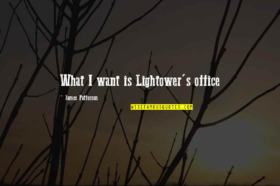 Soa Quotes By James Patterson: What I want is Lightower's office