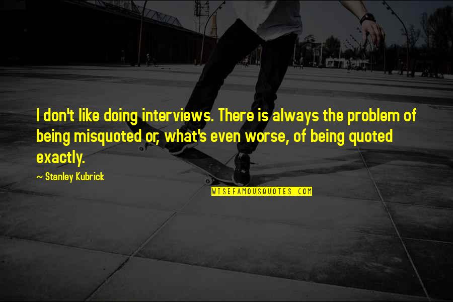Soadores Quotes By Stanley Kubrick: I don't like doing interviews. There is always Soadores Quotes By Stanley Kubrick: I don't like doing interviews. There is always