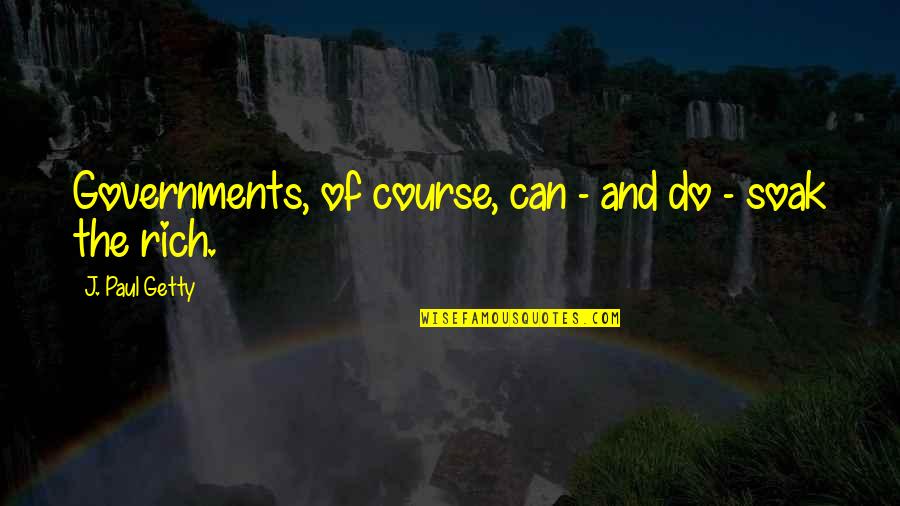 Soak Quotes By J. Paul Getty: Governments, of course, can - and do - Soak Quotes By J. Paul Getty: Governments, of course, can - and do -