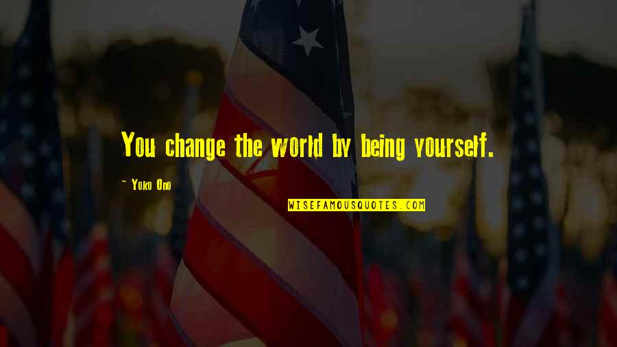 Soakaway Quotes By Yoko Ono: You change the world by being yourself. Soakaway Quotes By Yoko Ono: You change the world by being yourself.