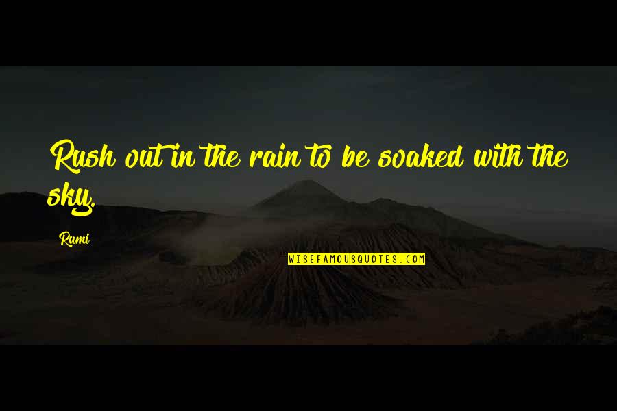 Soaked Rain Quotes By Rumi: Rush out in the rain to be soaked
