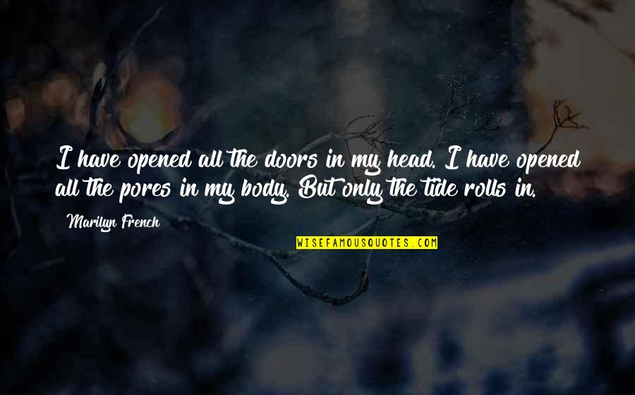 Soaker Quotes By Marilyn French: I have opened all the doors in my Soaker Quotes By Marilyn French: I have opened all the doors in my