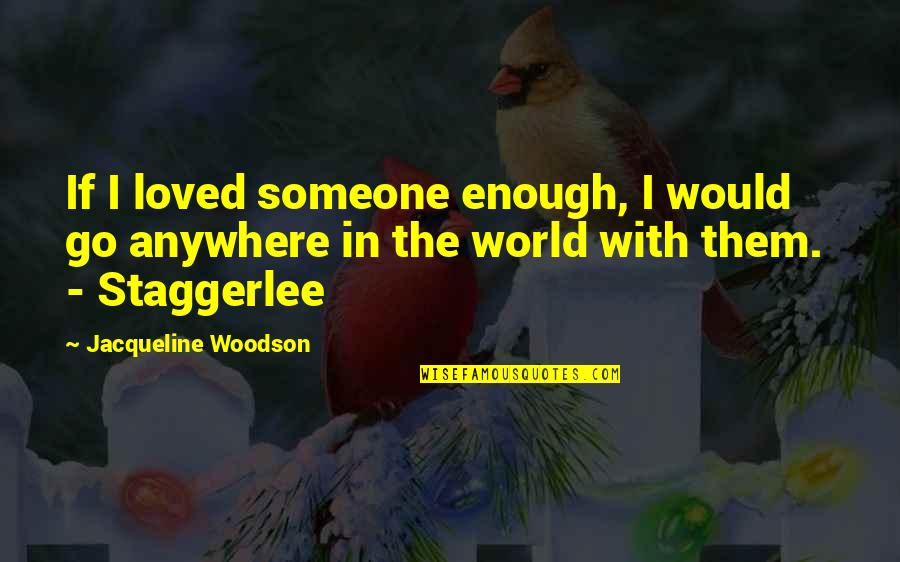 Soakers Bible Quotes By Jacqueline Woodson: If I loved someone enough, I would go