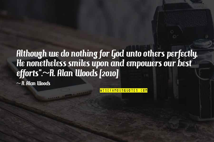 Soakers Hot Quotes By R. Alan Woods: Although we do nothing for God unto others Soakers Hot Quotes By R. Alan Woods: Although we do nothing for God unto others