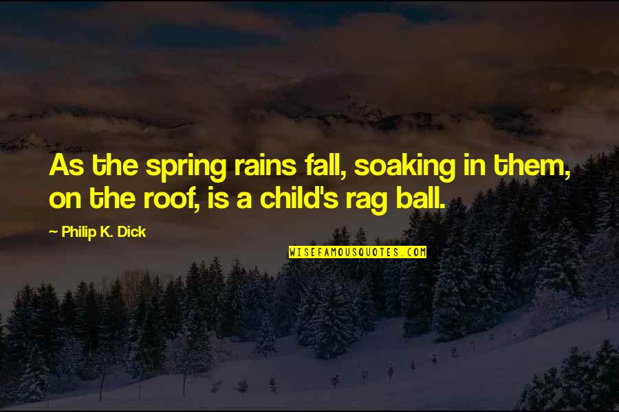Soaking In Quotes By Philip K. Dick: As the spring rains fall, soaking in them,