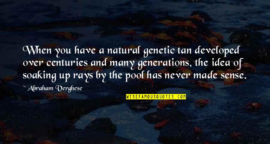 Soaking Quotes By Abraham Verghese: When you have a natural genetic tan developed