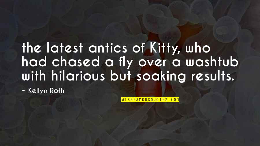 Soaking Quotes By Kellyn Roth: the latest antics of Kitty, who had chased