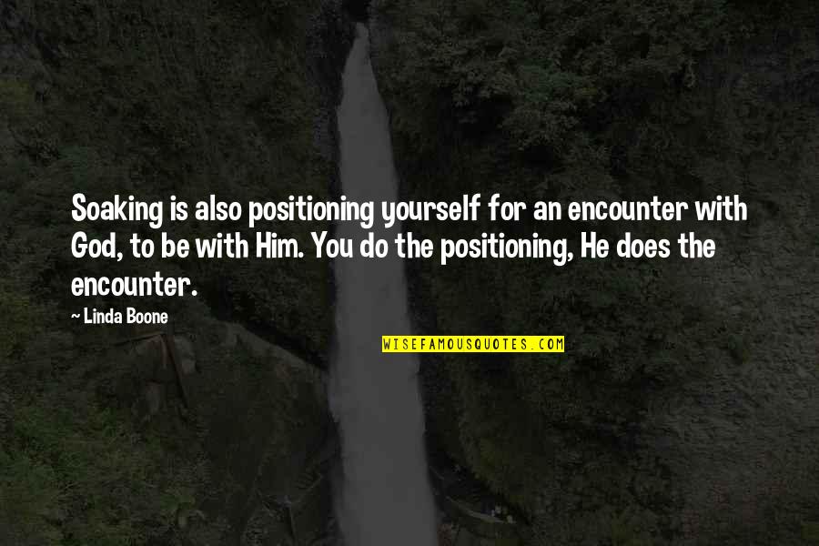 Soaking Quotes By Linda Boone: Soaking is also positioning yourself for an encounter