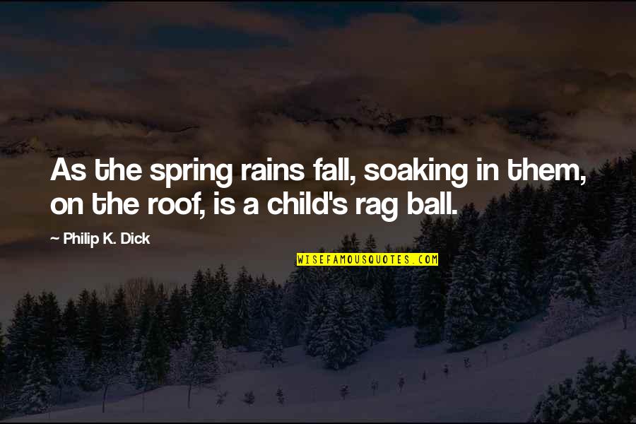 Soaking Quotes By Philip K. Dick: As the spring rains fall, soaking in them,