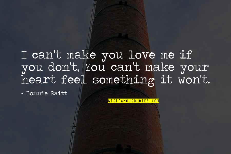 Soaking Up Life Quotes By Bonnie Raitt: I can't make you love me if you