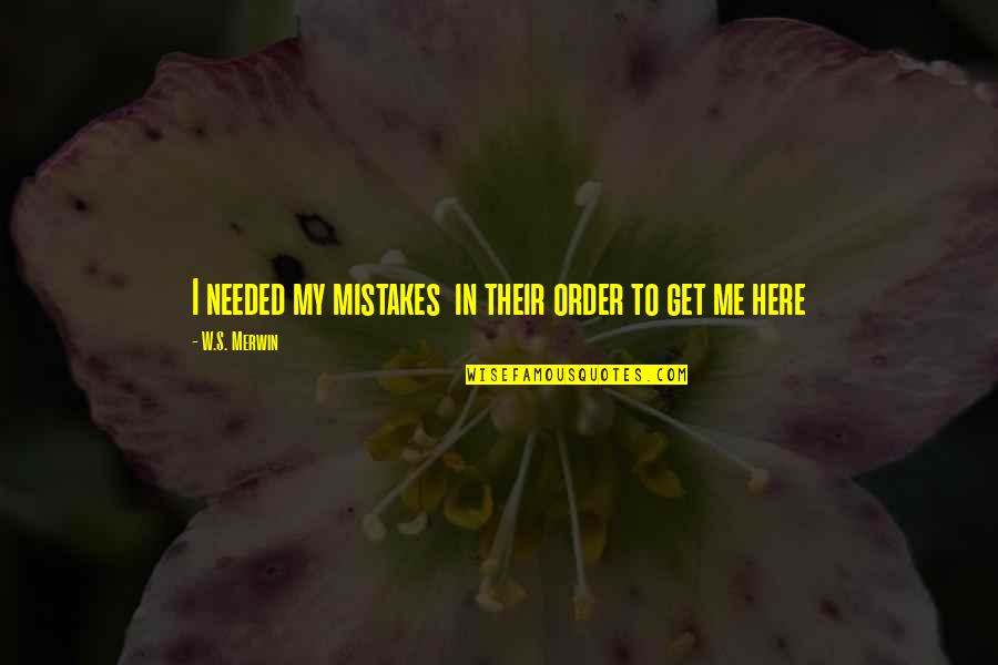Soaking Up Life Quotes By W.S. Merwin: I needed my mistakes in their order to