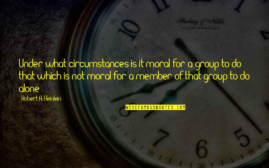 Soalheira Loule Quotes By Robert A. Heinlein: Under what circumstances is it moral for a Soalheira Loule Quotes By Robert A. Heinlein: Under what circumstances is it moral for a