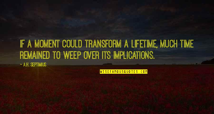 Soalheiras Quotes By A.H. Septimius: If a moment could transform a lifetime, much