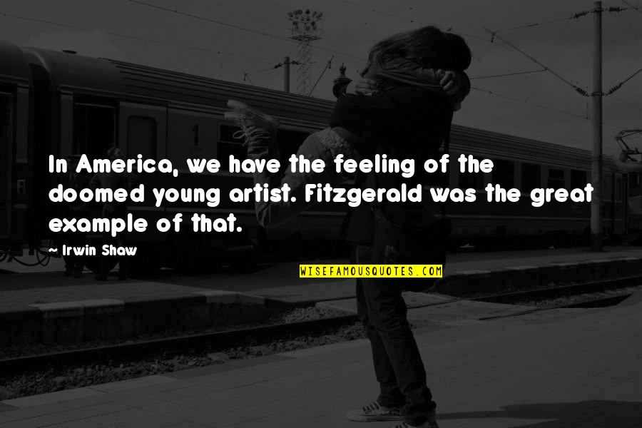Soalnya Siapa Quotes By Irwin Shaw: In America, we have the feeling of the Soalnya Siapa Quotes By Irwin Shaw: In America, we have the feeling of the