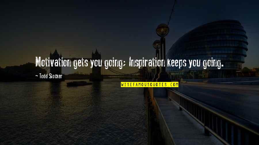 Soames Quotes By Todd Stocker: Motivation gets you going; Inspiration keeps you going.