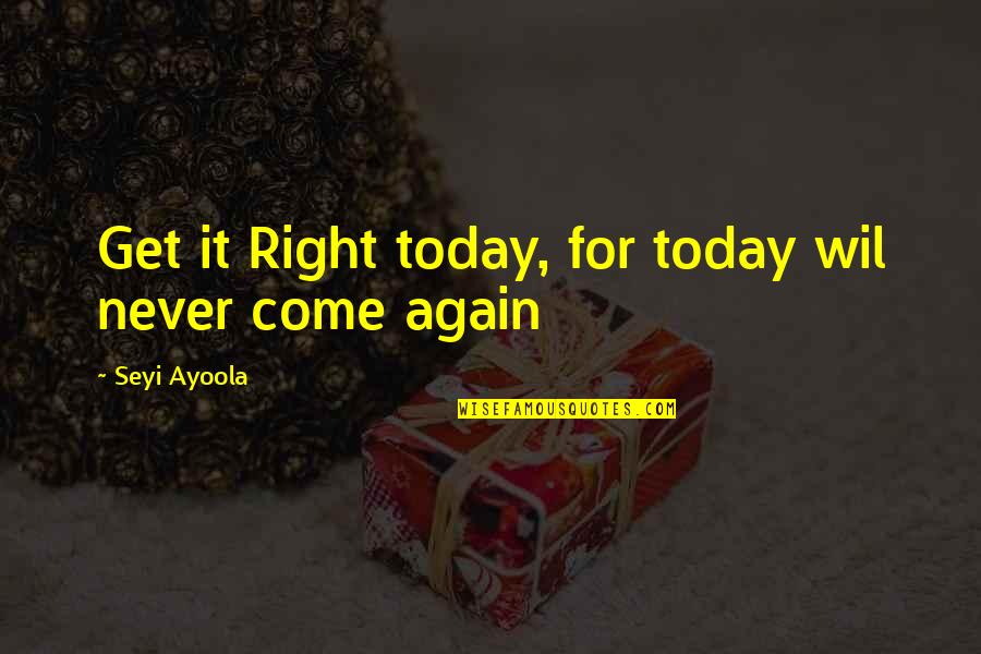 Soandres Quotes By Seyi Ayoola: Get it Right today, for today wil never
