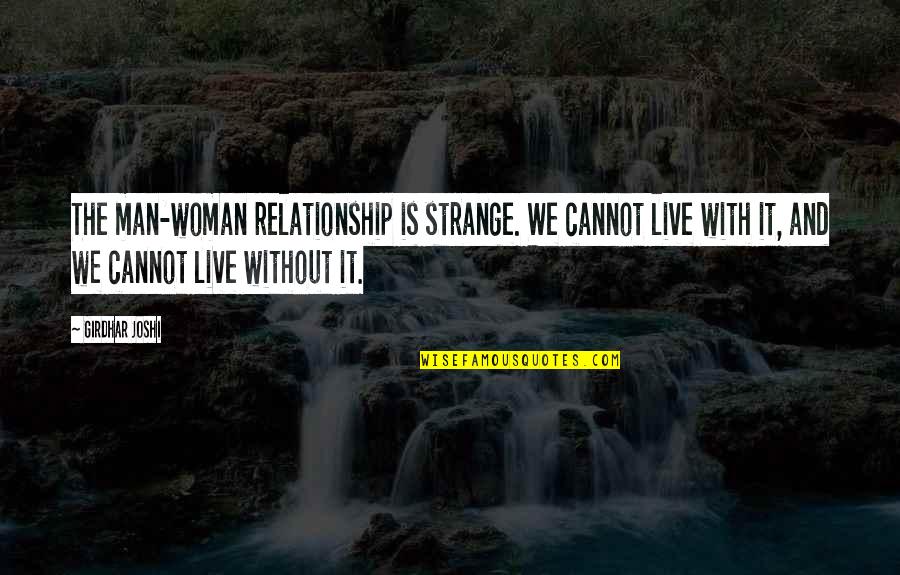 Soane Wallpaper Quotes By Girdhar Joshi: The man-woman relationship is strange. We cannot live