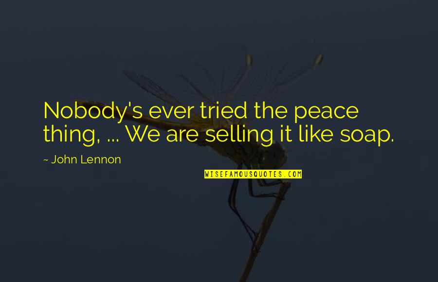 Soap And Love Quotes By John Lennon: Nobody's ever tried the peace thing, ... We