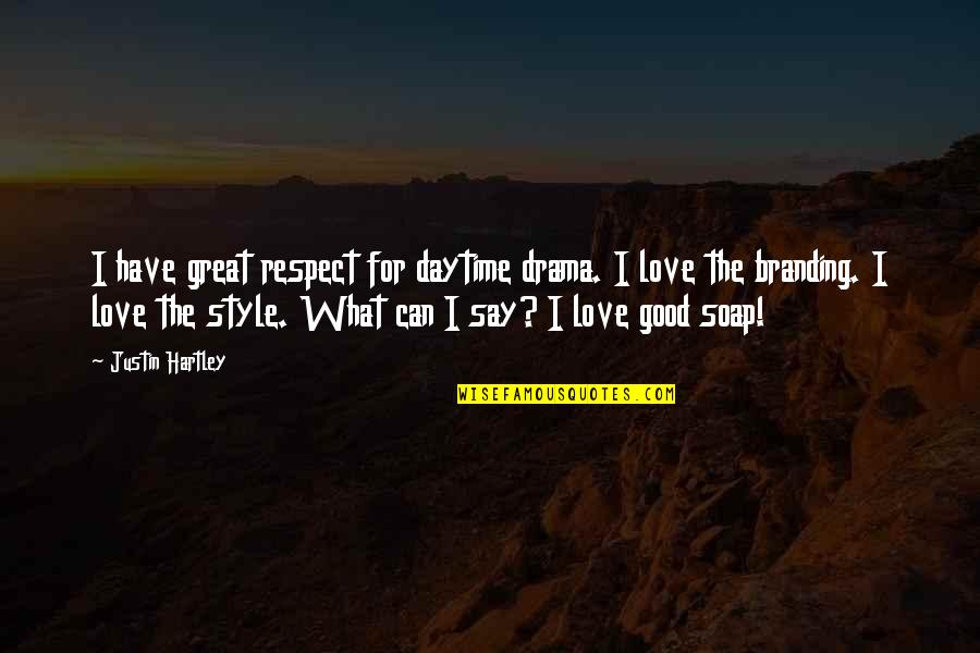 Soap And Love Quotes By Justin Hartley: I have great respect for daytime drama. I