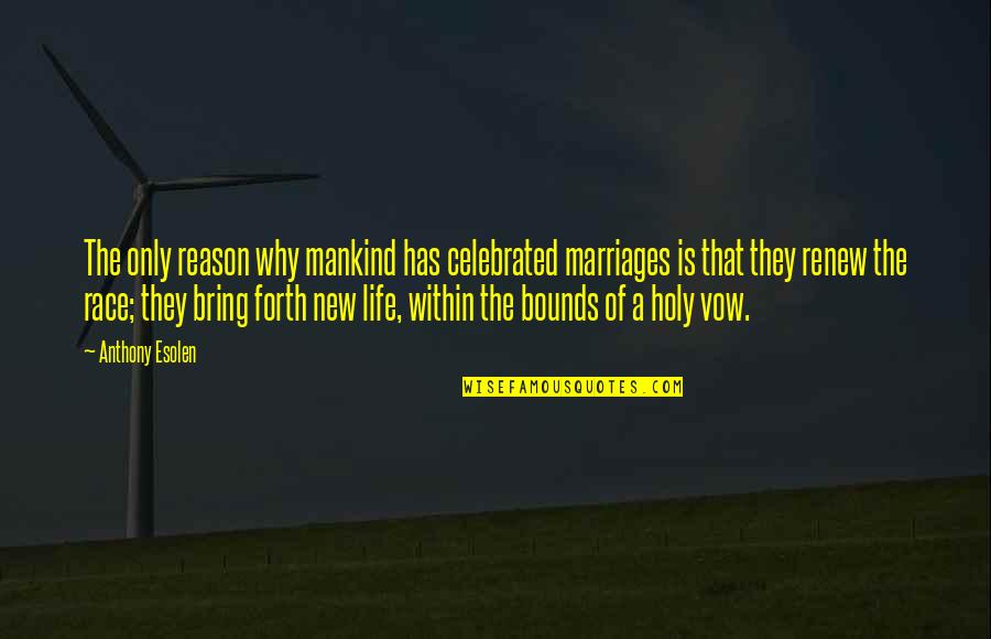 Soap Memorable Quotes By Anthony Esolen: The only reason why mankind has celebrated marriages