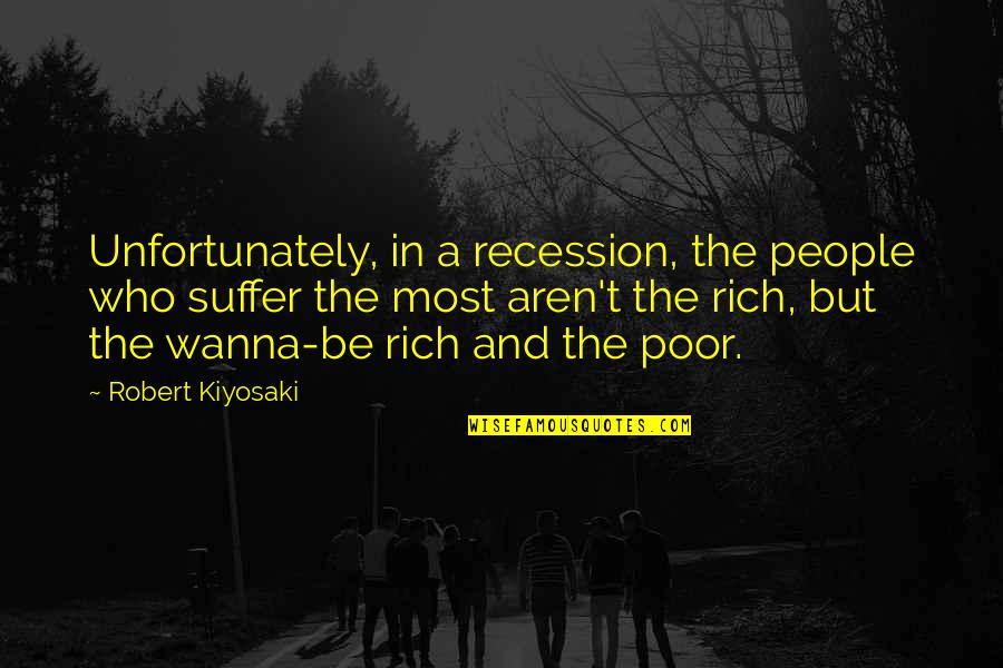 Soap Memorable Quotes By Robert Kiyosaki: Unfortunately, in a recession, the people who suffer