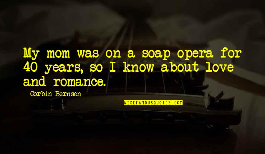 Soap Opera Quotes By Corbin Bernsen: My mom was on a soap opera for