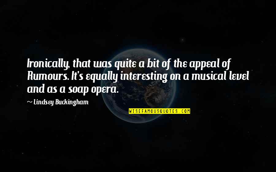 Soap Opera Quotes By Lindsey Buckingham: Ironically, that was quite a bit of the