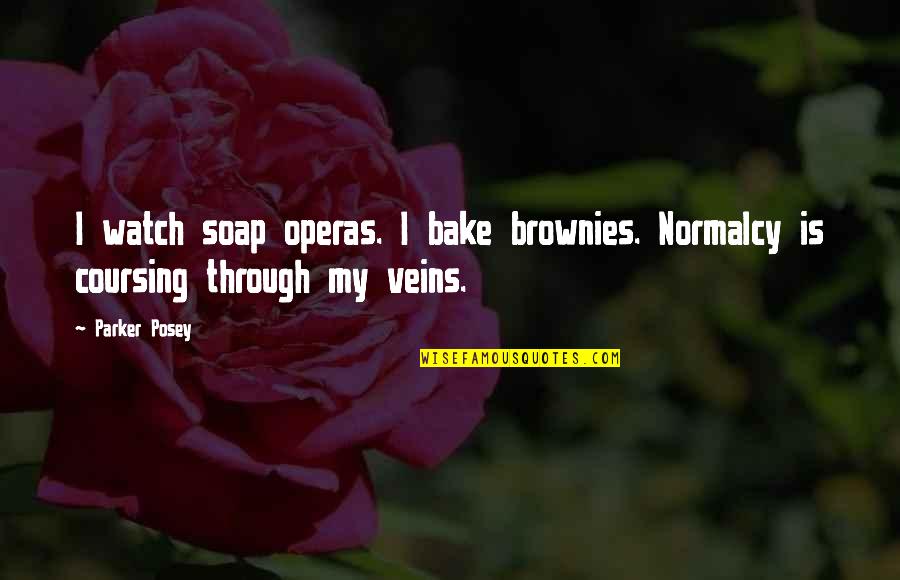 Soap Opera Quotes By Parker Posey: I watch soap operas. I bake brownies. Normalcy