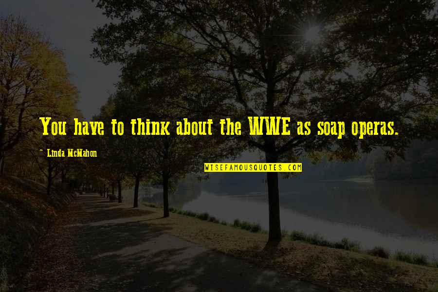 Soap Operas Quotes By Linda McMahon: You have to think about the WWE as