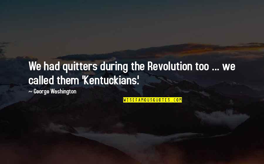 Soap Talk Quotes By George Washington: We had quitters during the Revolution too ...