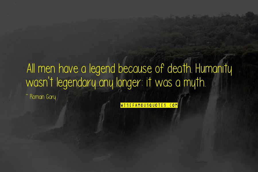 Soaped Mouth Quotes By Romain Gary: All men have a legend because of death.