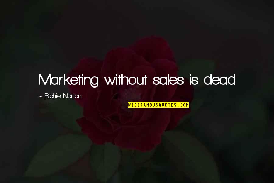 Soaped Oak Quotes By Richie Norton: Marketing without sales is dead. Soaped Oak Quotes By Richie Norton: Marketing without sales is dead.