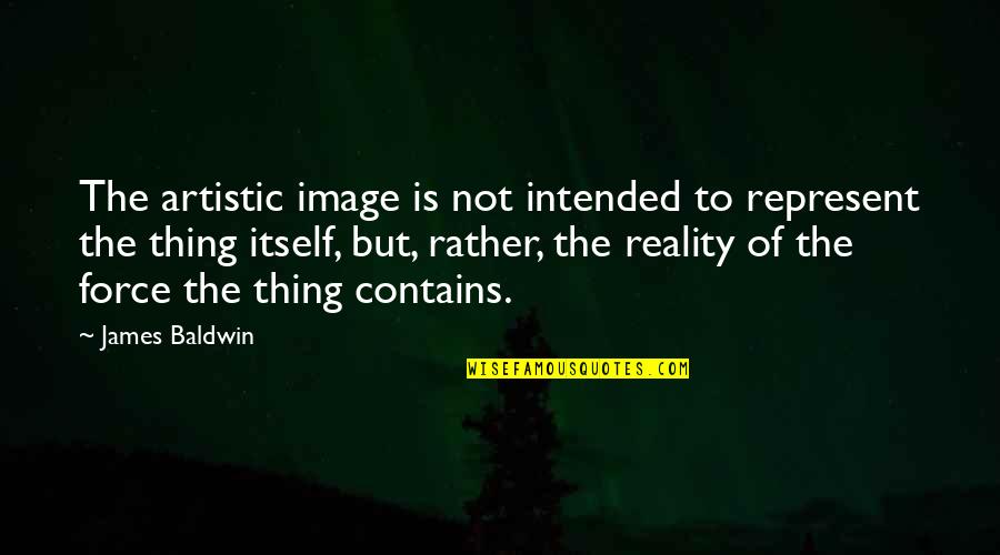 Soaperie Quotes By James Baldwin: The artistic image is not intended to represent