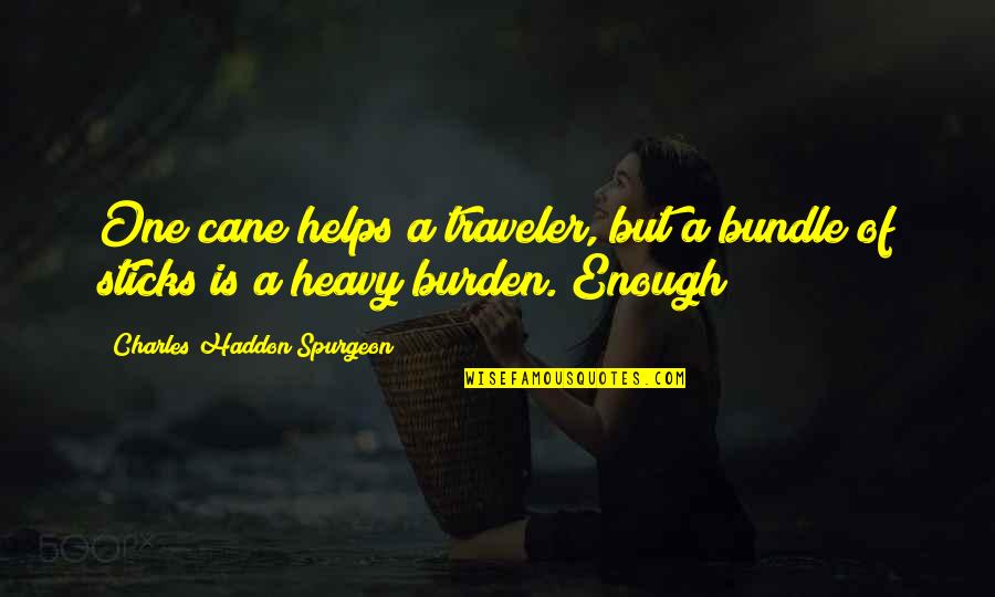 Soapers Choice Quotes By Charles Haddon Spurgeon: One cane helps a traveler, but a bundle Soapers Choice Quotes By Charles Haddon Spurgeon: One cane helps a traveler, but a bundle