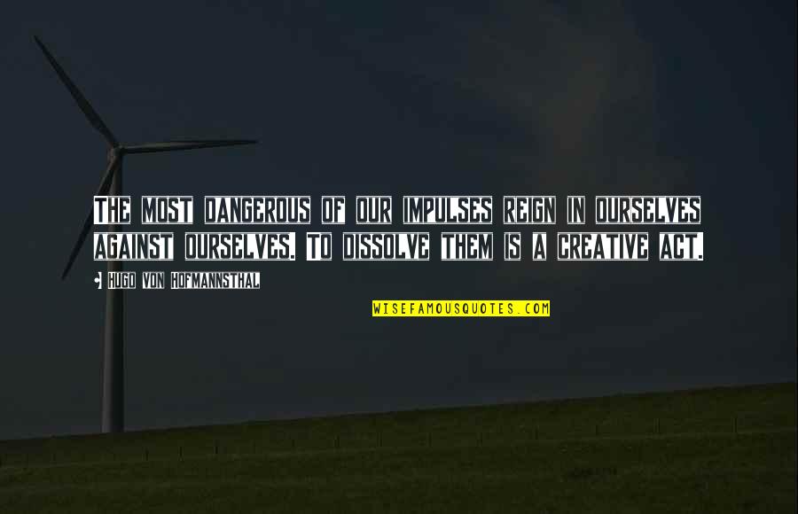 Soapier In Nursing Quotes By Hugo Von Hofmannsthal: The most dangerous of our impulses reign in