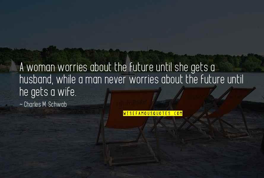 Soapwort Seeds Quotes By Charles M. Schwab: A woman worries about the future until she Soapwort Seeds Quotes By Charles M. Schwab: A woman worries about the future until she