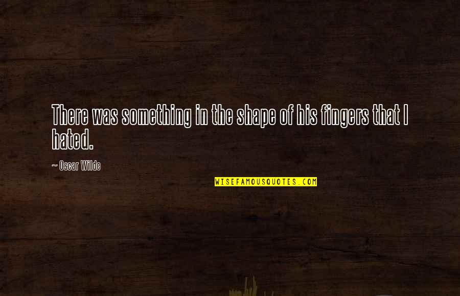 Soapy Wooder Quotes By Oscar Wilde: There was something in the shape of his
