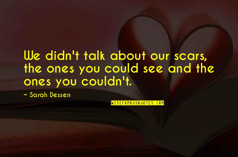 Soar Above Quotes By Sarah Dessen: We didn't talk about our scars, the ones