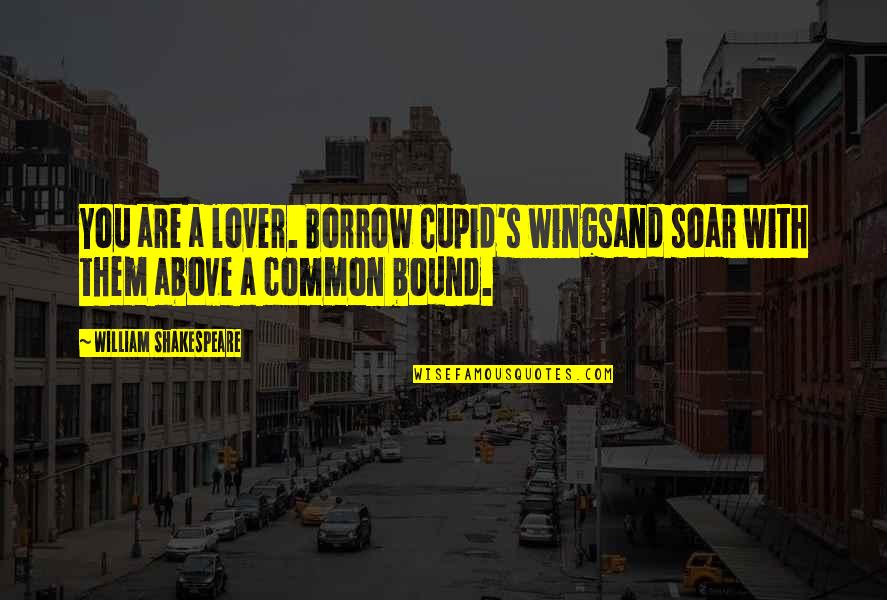 Soar Above Quotes By William Shakespeare: You are a lover. Borrow Cupid's wingsand soar