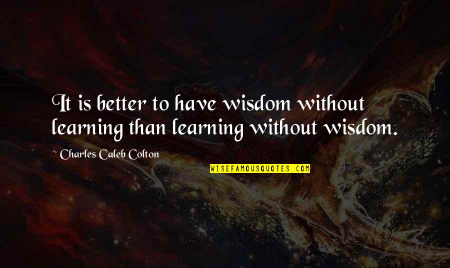 Soar Dreams Quotes By Charles Caleb Colton: It is better to have wisdom without learning