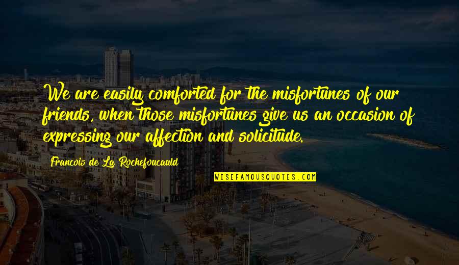 Soar Dreams Quotes By Francois De La Rochefoucauld: We are easily comforted for the misfortunes of Soar Dreams Quotes By Francois De La Rochefoucauld: We are easily comforted for the misfortunes of