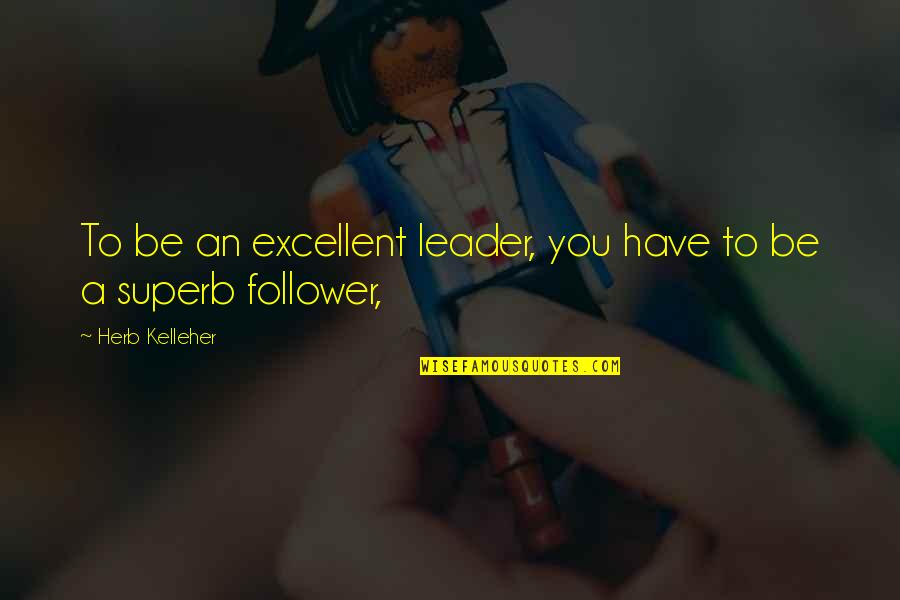 Soar Dreams Quotes By Herb Kelleher: To be an excellent leader, you have to