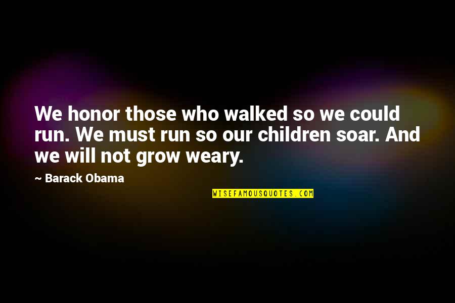 Soar'd Quotes By Barack Obama: We honor those who walked so we could